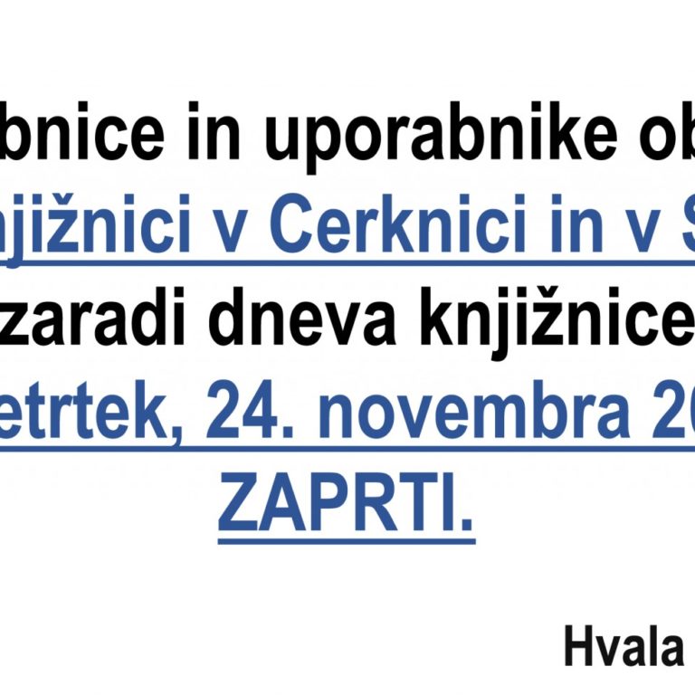 Vse uporabnice in uporabnike obveščamo,  da bosta knjižnici v Cerknici in v Starem trgu zaradi dneva knjižnice v četrtek, 24. novembra 2016  ZAPRTI.