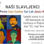 Naši slavljenci - L. Perko, I. Cankar, I. Lah, J. Kranjec - Izdelki učenk in učencev OŠ Notranjski odred Cerknica in Podružnične šole "11. maj" Grahovo