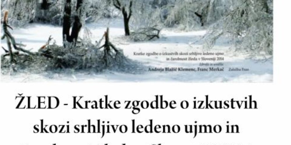 Žled – Kratke zgodbe o izkustvih skozi srhljivo ledeno ujmo in čarobnost žleda v Sloveniji 2014 – predstavitev knjige