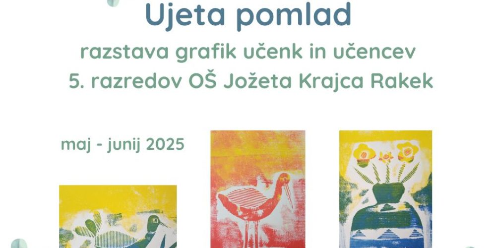 Ujeta pomlad – razstava grafik učenk in učencev 5. razredov OŠ Jožeta Krajca Rakek